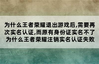 为什么王者荣耀退出游戏后,需要再次实名认证,而原有身份证实名不了 为什么王者荣耀注销实名认证失败